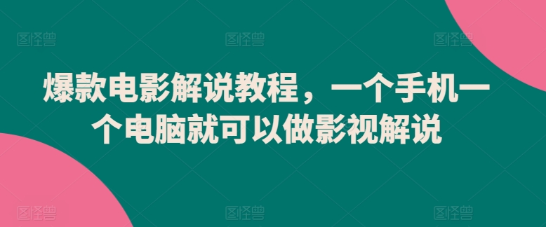 爆款电影解说教程，手机电脑就可以做影视解说爆款电影解说教程-时课网
