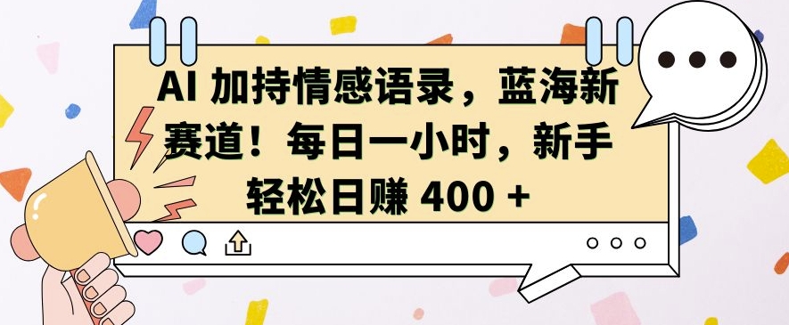 AI 加持情感语录，蓝海新赛道，每日一小时，新手轻松日入 400-时课网