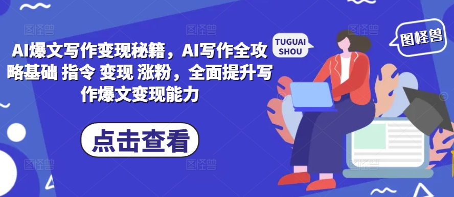 AI爆文写作变现，AI写作全攻略基础变现 ，全面提升写作变现能力-时课网