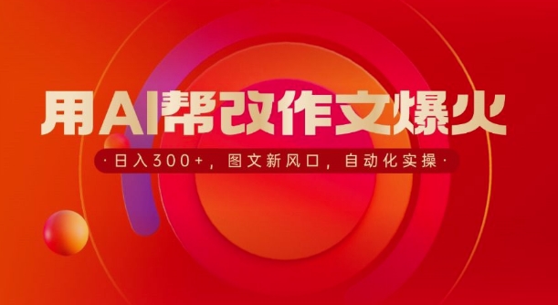 用AI帮改作文爆火，日入3张，图文新风口，自动化实操-时课网