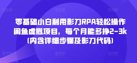 零基础小白利用影刀RPA轻松操作闲鱼虚拟项目，每个月能多挣2-3k(内含详细步骤及影刀代码)-时课网
