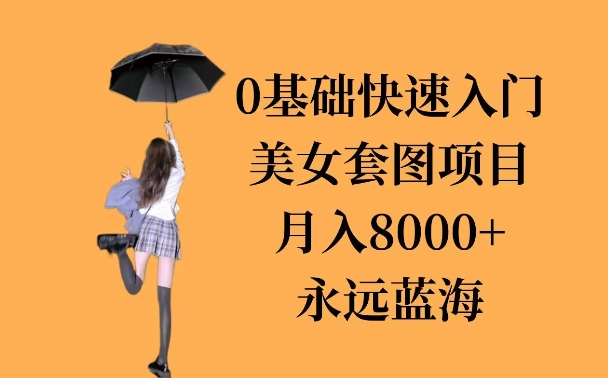 0基础美女套图项目，3天上手，月入8000+-时课网