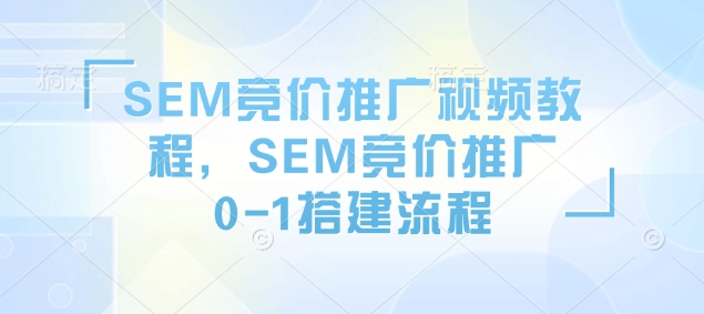 SEM竞价推广视频教程，SEM竞价推广0-1搭建流程-时课网