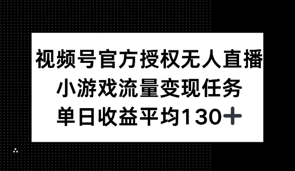 视频号官方授权无人直播，小游戏流量任务，单日收益平均1张-时课网