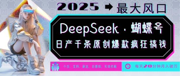 DeepSeek+蝴蝶号，2025年最大风口，日产千条原创爆款，轻松月入破W-时课网