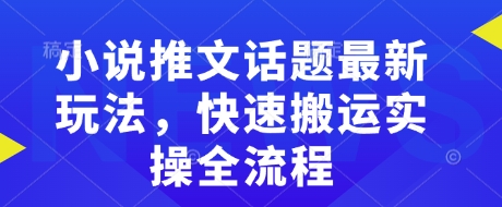小说推文话题最新玩法，快速搬运实操全流程-时课网