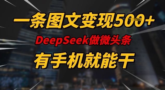 一条图文变现5张，DeeSeep微头条，有手机就能做-时课网