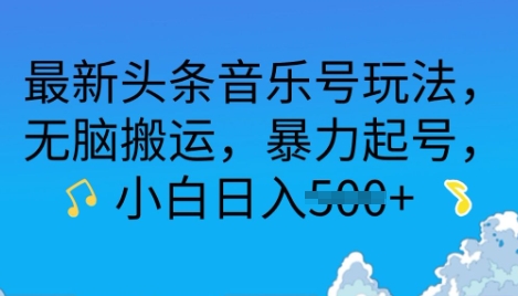 最新头条音乐号玩法，无脑搬运，暴力起号，小白日入多张-时课网