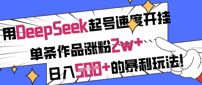 用DeepSeek起号速度开挂，单条作品涨粉2w+，日入5张+的暴利玩法-时课网