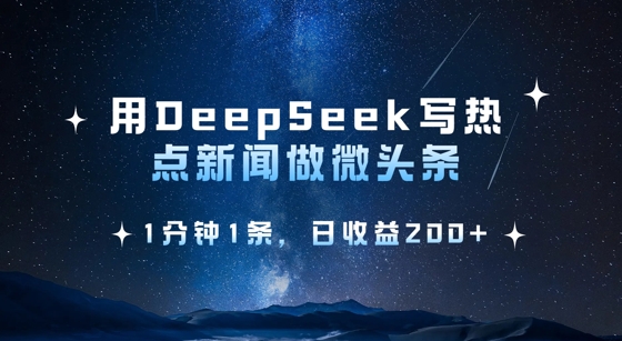 用DeepSeek写热点微头条，1分钟1条，日收益2张-时课网