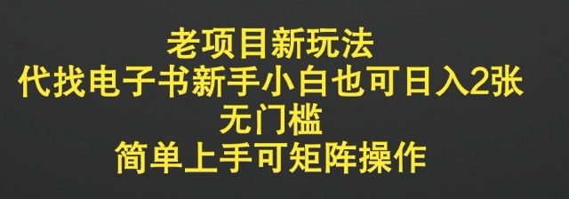 老项目新玩法，代找电子书新手小白也可日入2张，无门槛，简单上手可矩阵操作-时课网