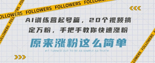 AI训练营起号篇，20个视频搞定万粉，手把手教你快速涨粉-时课网