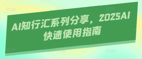 AI知行汇系列分享，2025AI快速使用指南-时课网