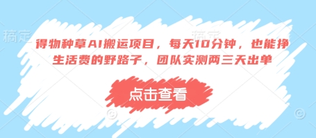 得物种草AI搬运项目，每天10分钟，也能挣生活费的野路子，团队实测两三天出单-时课网